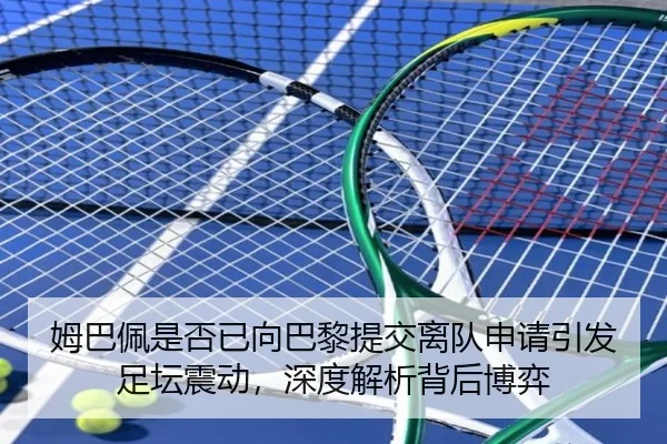 姆巴佩是否已向巴黎提交离队申请引发足坛震动，深度解析背后博弈